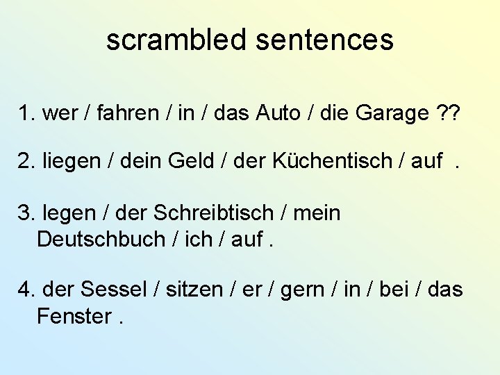 scrambled sentences 1. wer / fahren / in / das Auto / die Garage