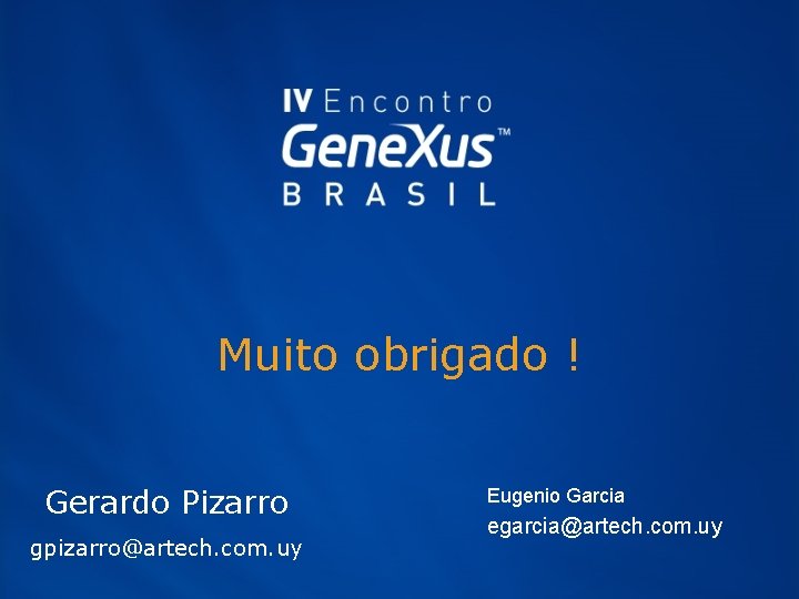 Muito obrigado ! Gerardo Pizarro gpizarro@artech. com. uy Eugenio Garcia egarcia@artech. com. uy 