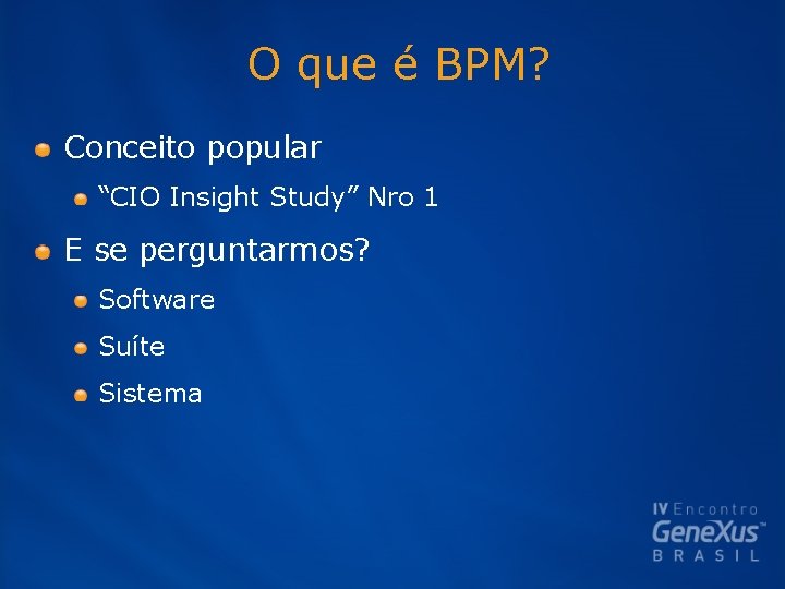 O que é BPM? Conceito popular “CIO Insight Study” Nro 1 E se perguntarmos?