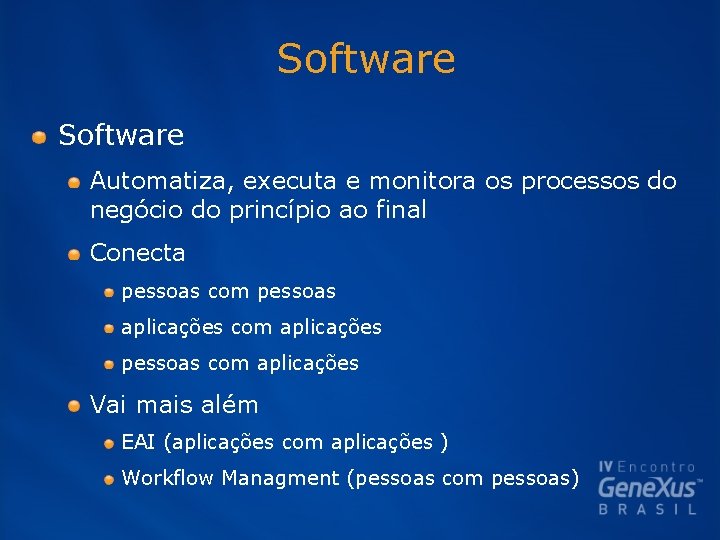 Software Automatiza, executa e monitora os processos do negócio do princípio ao final Conecta