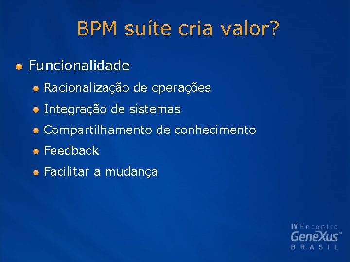 BPM suíte cria valor? Funcionalidade Racionalização de operações Integração de sistemas Compartilhamento de conhecimento