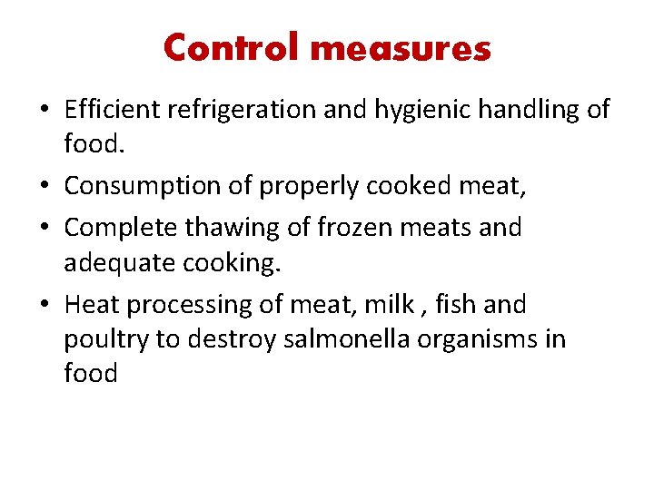 Control measures • Efficient refrigeration and hygienic handling of food. • Consumption of properly