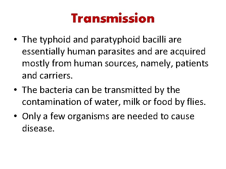 Transmission • The typhoid and paratyphoid bacilli are essentially human parasites and are acquired