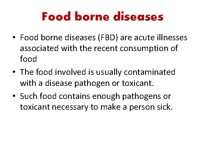 Food borne diseases • Food borne diseases (FBD) are acute illnesses associated with the