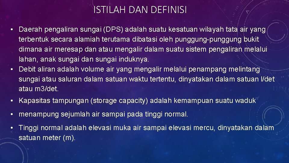 ISTILAH DAN DEFINISI • Daerah pengaliran sungai (DPS) adalah suatu kesatuan wilayah tata air