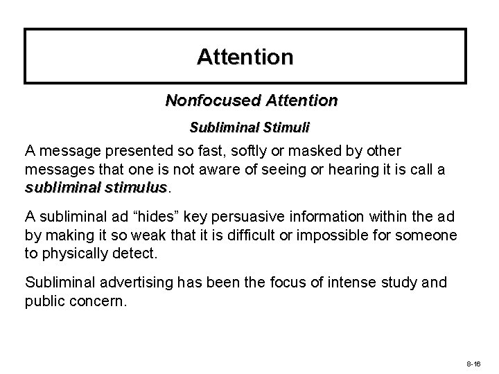 Attention Nonfocused Attention Subliminal Stimuli A message presented so fast, softly or masked by
