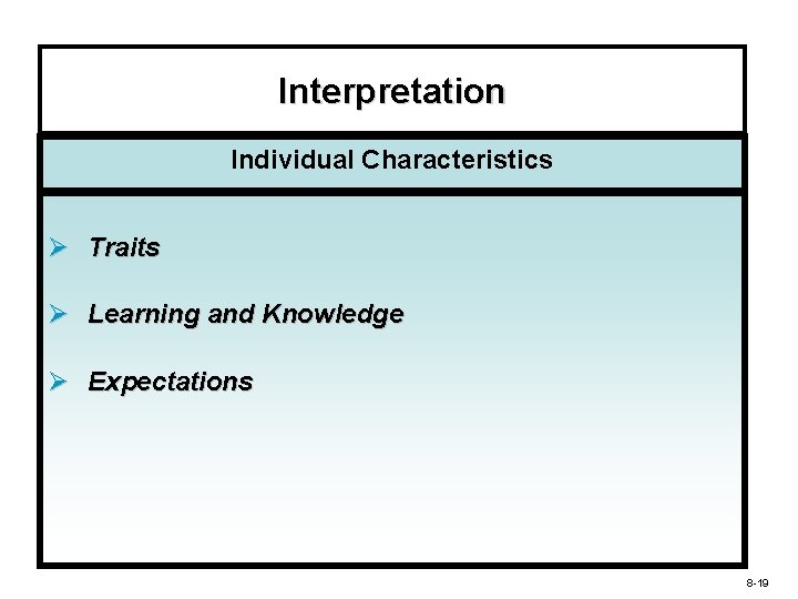 Interpretation Individual Characteristics Ø Traits Ø Learning and Knowledge Ø Expectations 8 -19 