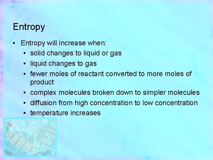 Entropy • Entropy will increase when: • solid changes to liquid or gas •