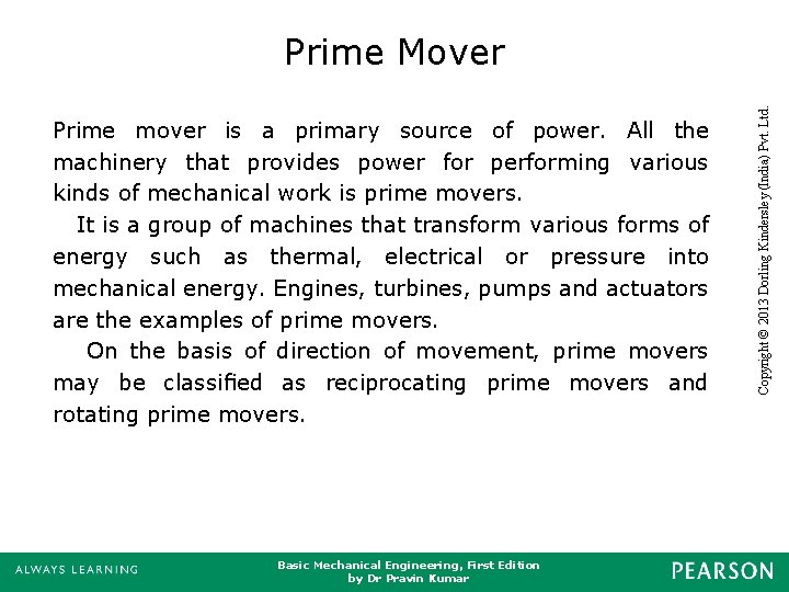 Prime mover is a primary source of power. All the machinery that provides power