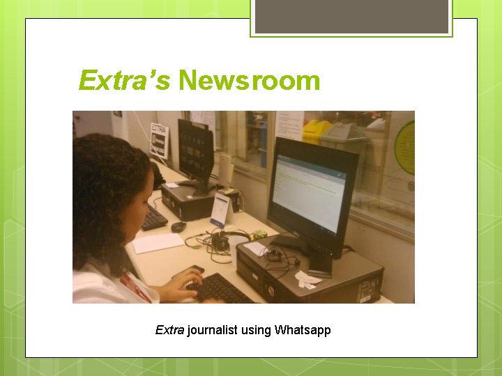 Extra’s Newsroom Extra journalist using Whatsapp 