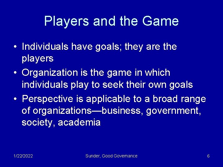 Players and the Game • Individuals have goals; they are the players • Organization