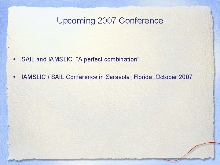 Upcoming 2007 Conference • SAIL and IAMSLIC “A perfect combination” • IAMSLIC / SAIL