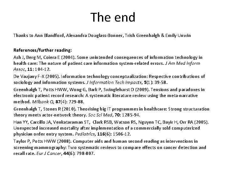 The end Thanks to Ann Blandford, Alexandra Douglass-Bonner, Trish Greenhalgh & Emily Unwin References/further