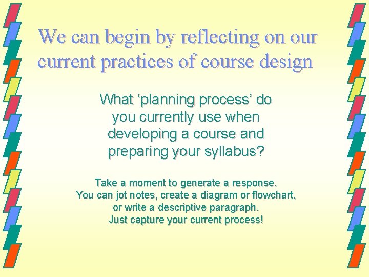 We can begin by reflecting on our current practices of course design What ‘planning