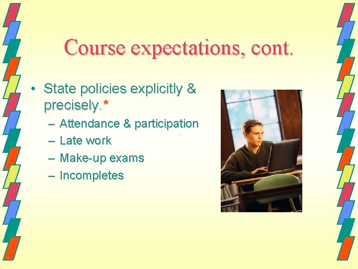 Course expectations, cont. • State policies explicitly & precisely. * – – Attendance &