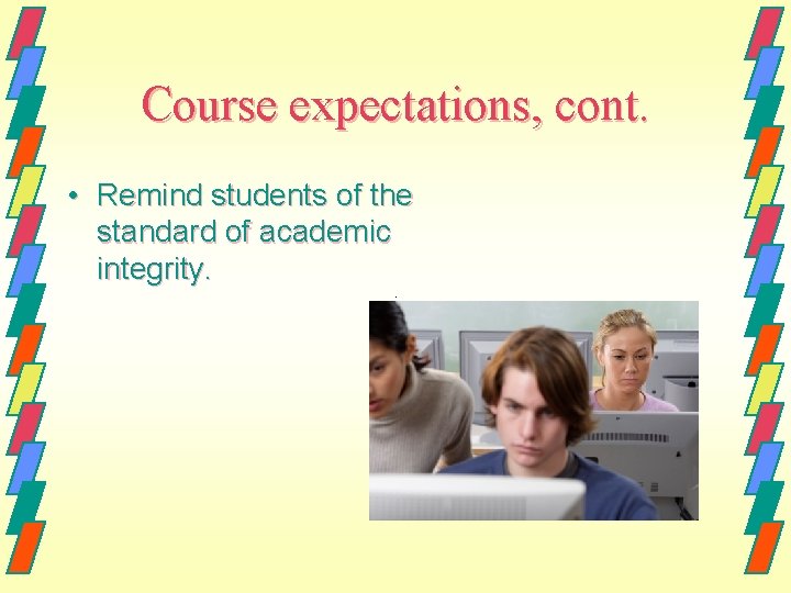 Course expectations, cont. • Remind students of the standard of academic integrity. 