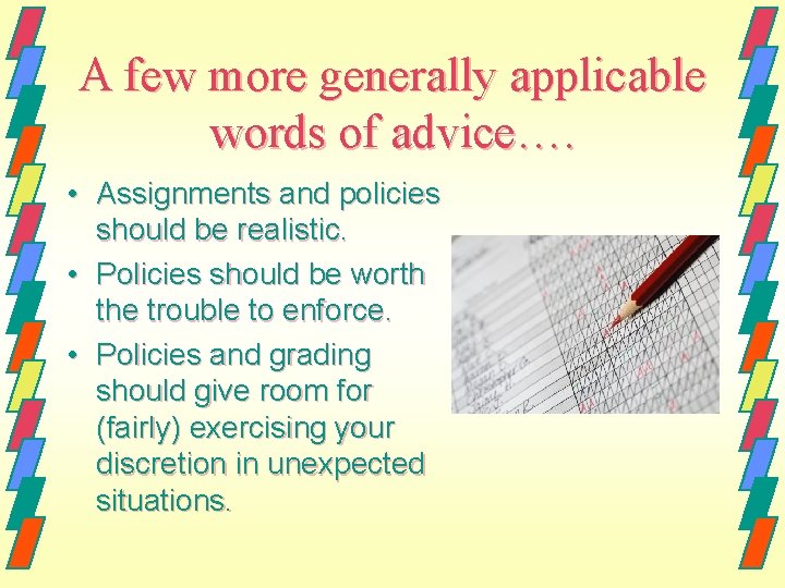 A few more generally applicable words of advice…. • Assignments and policies should be