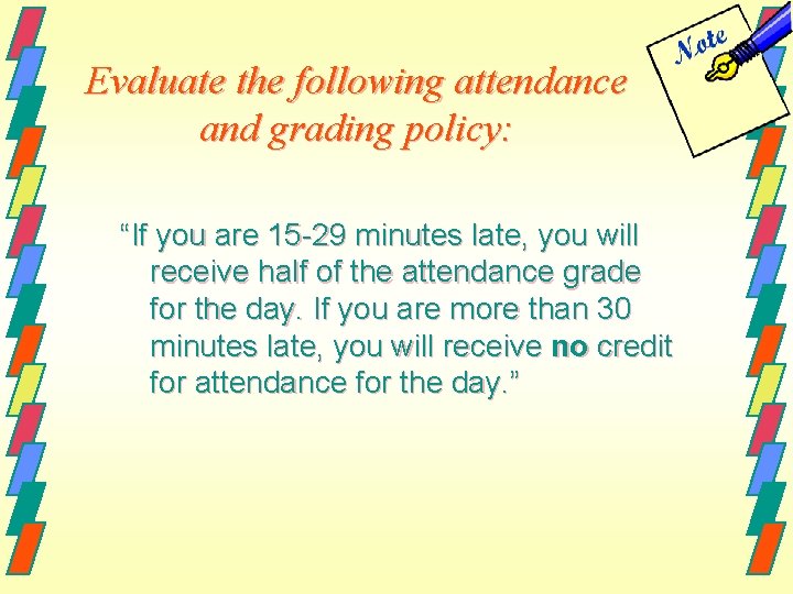Evaluate the following attendance and grading policy: “If you are 15 -29 minutes late,