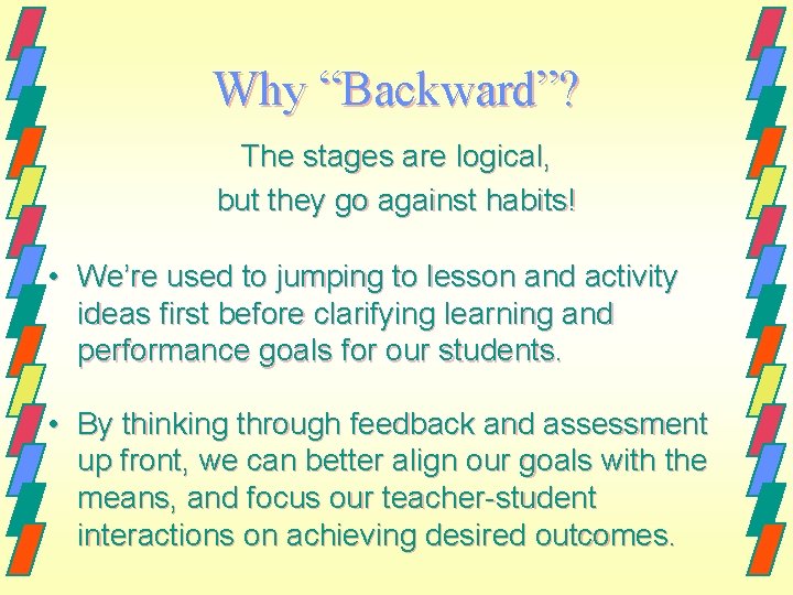 Why “Backward”? The stages are logical, but they go against habits! • We’re used