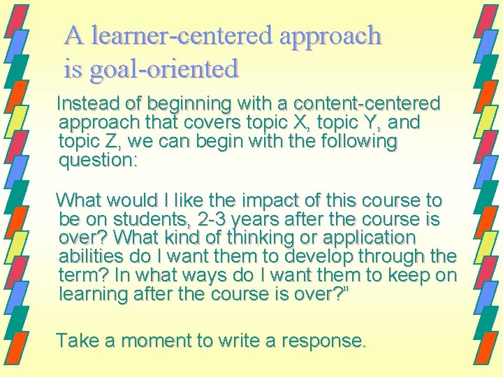 A learner-centered approach is goal-oriented Instead of beginning with a content-centered approach that covers