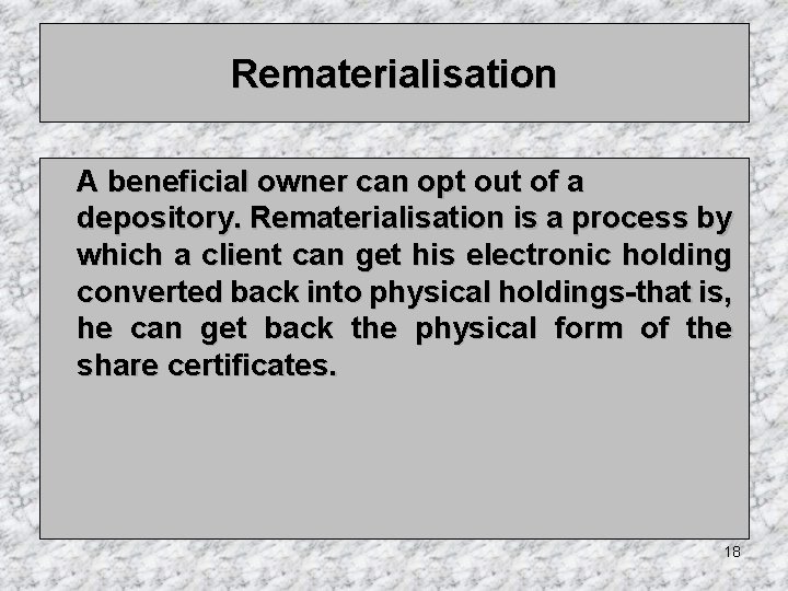 Rematerialisation A beneficial owner can opt out of a depository. Rematerialisation is a process