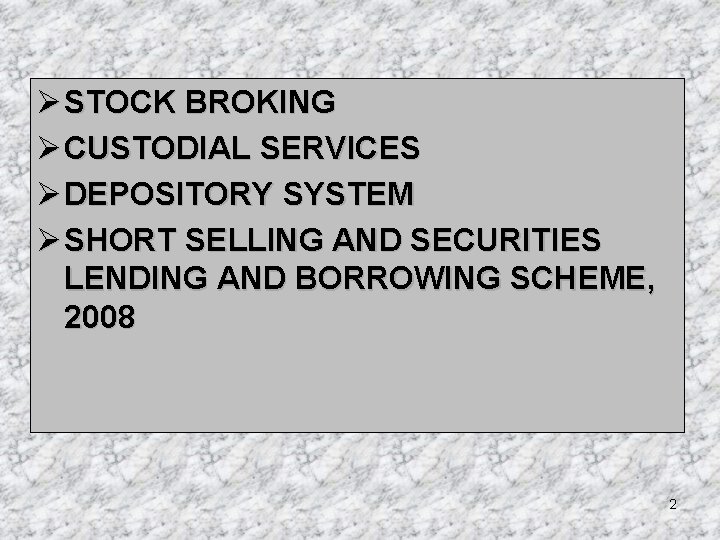 Ø STOCK BROKING Ø CUSTODIAL SERVICES Ø DEPOSITORY SYSTEM Ø SHORT SELLING AND SECURITIES