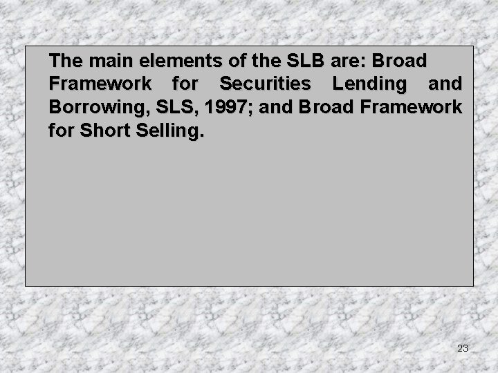 The main elements of the SLB are: Broad Framework for Securities Lending and Borrowing,