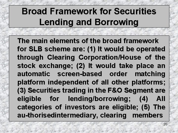 Broad Framework for Securities Lending and Borrowing The main elements of the broad framework