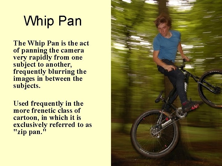 Whip Pan The Whip Pan is the act of panning the camera very rapidly