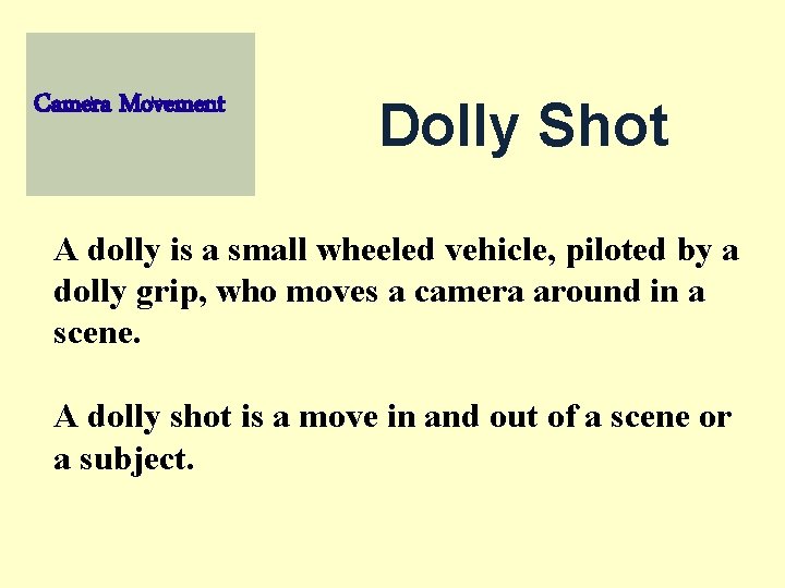 Camera Movement Dolly Shot A dolly is a small wheeled vehicle, piloted by a