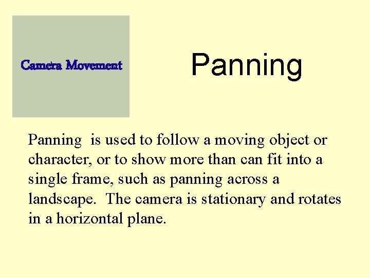 Camera Movement Panning is used to follow a moving object or character, or to