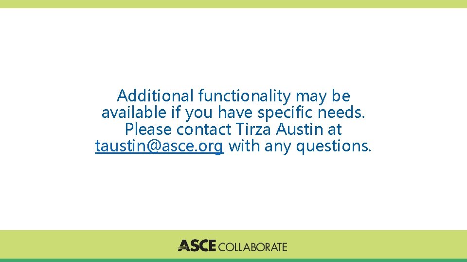 Additional functionality may be available if you have specific needs. Please contact Tirza Austin