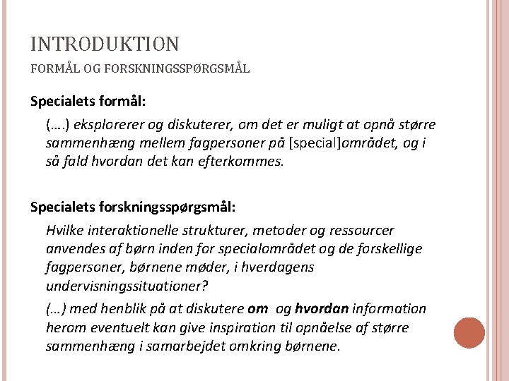 INTRODUKTION FORMÅL OG FORSKNINGSSPØRGSMÅL Specialets formål: (…. ) eksplorerer og diskuterer, om det er