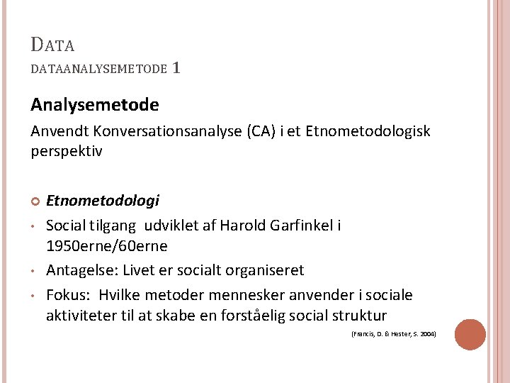 DATAANALYSEMETODE 1 Analysemetode Anvendt Konversationsanalyse (CA) i et Etnometodologisk perspektiv • • • Etnometodologi