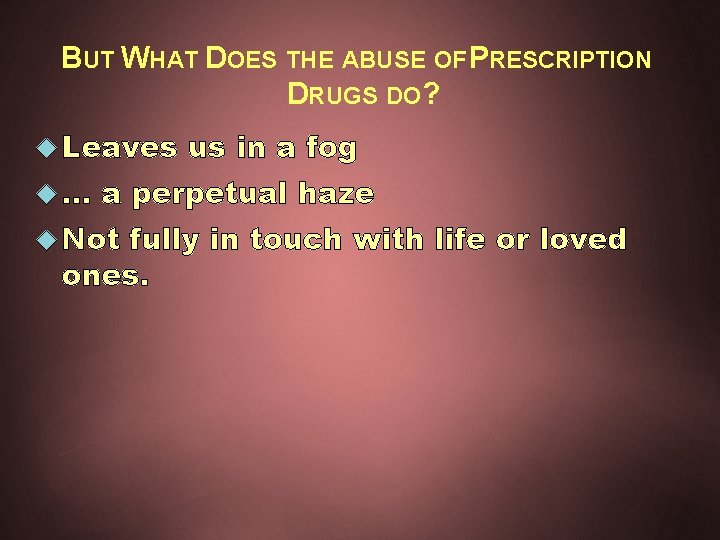 BUT WHAT DOES THE ABUSE OF PRESCRIPTION DRUGS DO? Leaves … us in a