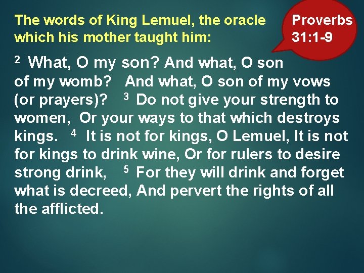 The words of King Lemuel, the oracle which his mother taught him: 2 Proverbs