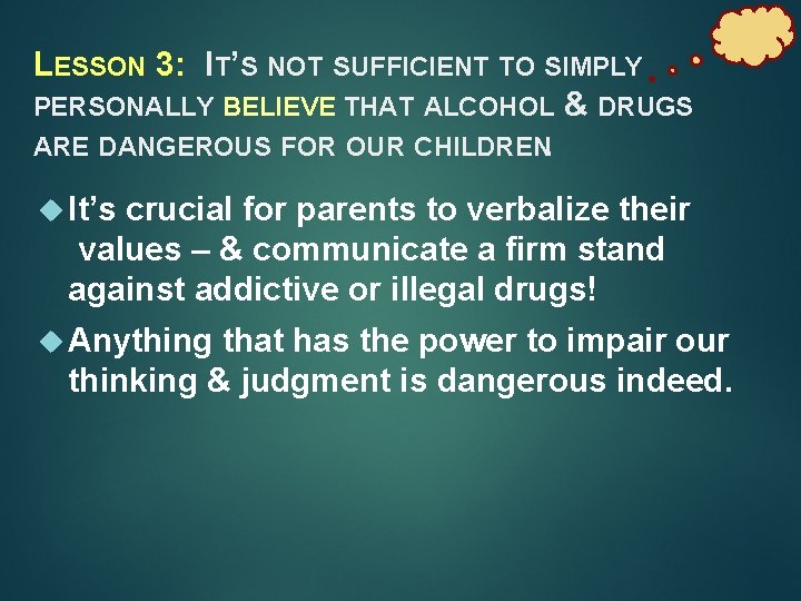 LESSON 3: IT’S NOT SUFFICIENT TO SIMPLY PERSONALLY BELIEVE THAT ALCOHOL & DRUGS ARE