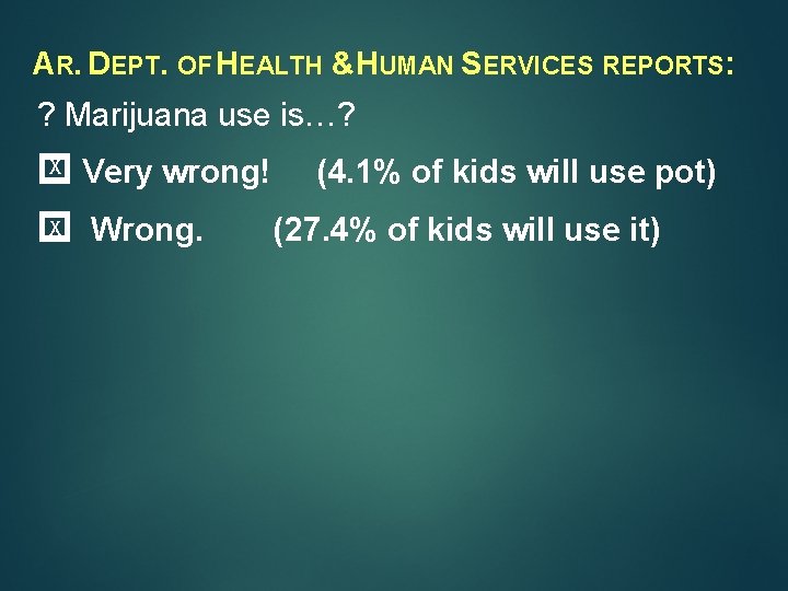 AR. DEPT. OF HEALTH &HUMAN SERVICES REPORTS: ? Marijuana use is…? X Very wrong!