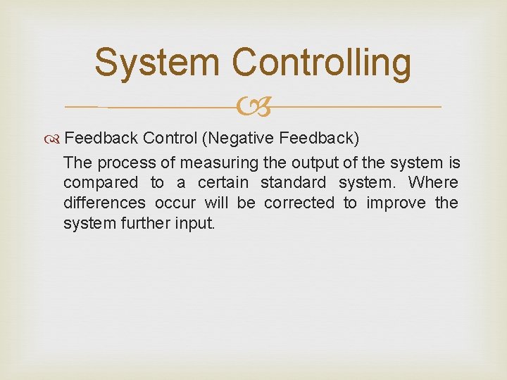 System Controlling Feedback Control (Negative Feedback) The process of measuring the output of the