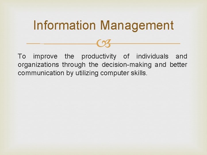 Information Management To improve the productivity of individuals and organizations through the decision-making and