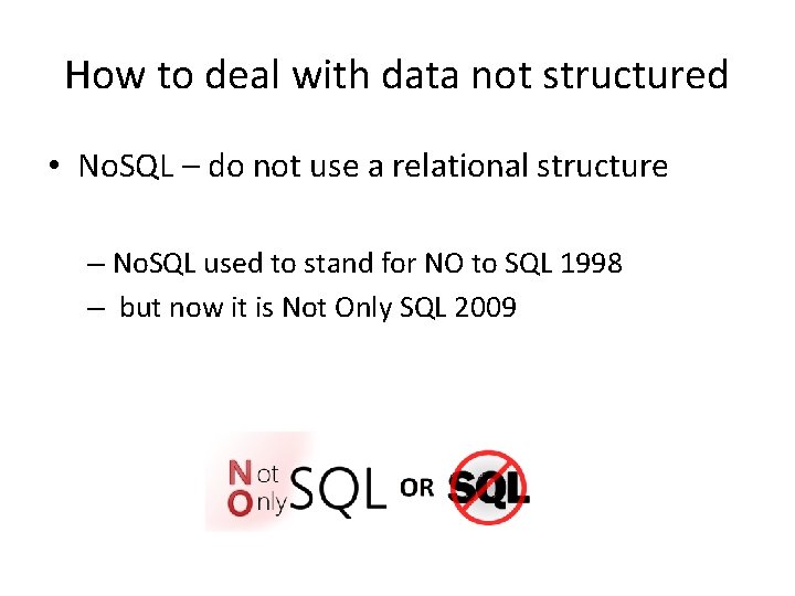 How to deal with data not structured • No. SQL – do not use