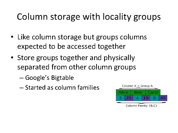Column storage with locality groups • Like column storage but groups columns expected to