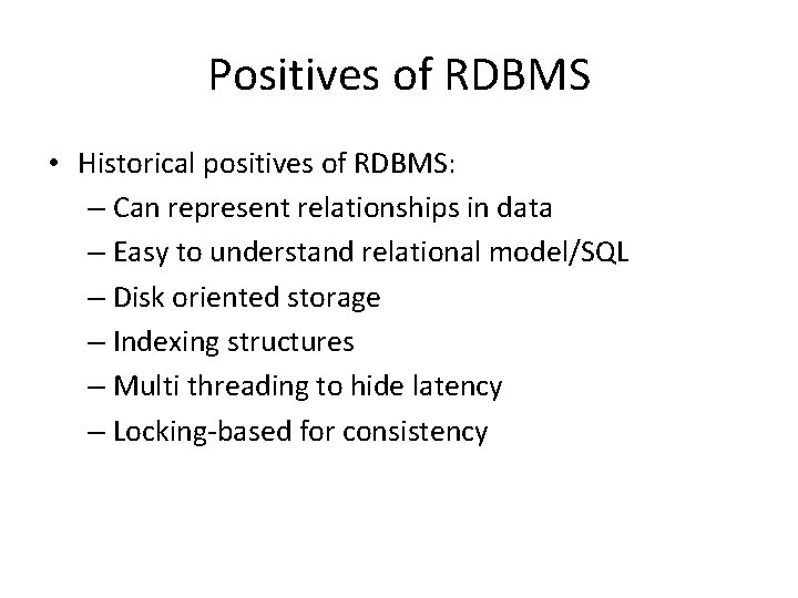 Positives of RDBMS • Historical positives of RDBMS: – Can represent relationships in data