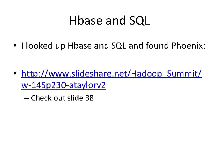 Hbase and SQL • I looked up Hbase and SQL and found Phoenix: •