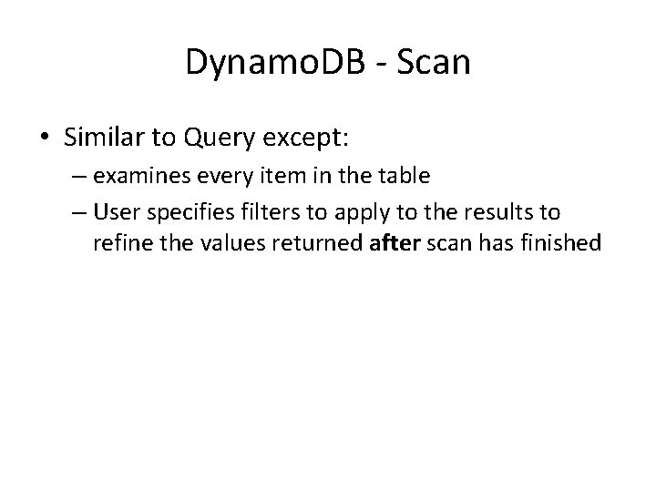Dynamo. DB - Scan • Similar to Query except: – examines every item in