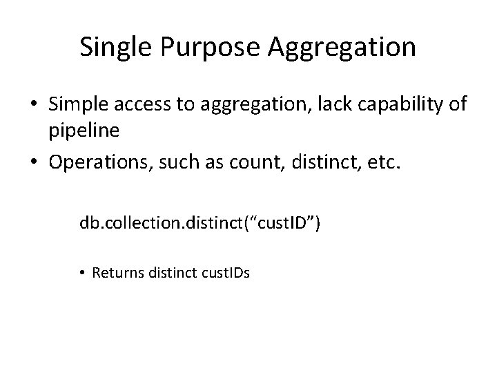 Single Purpose Aggregation • Simple access to aggregation, lack capability of pipeline • Operations,