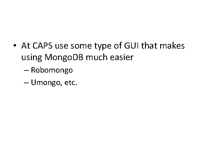  • At CAPS use some type of GUI that makes using Mongo. DB