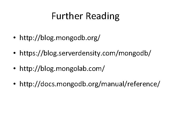 Further Reading • http: //blog. mongodb. org/ • https: //blog. serverdensity. com/mongodb/ • http: