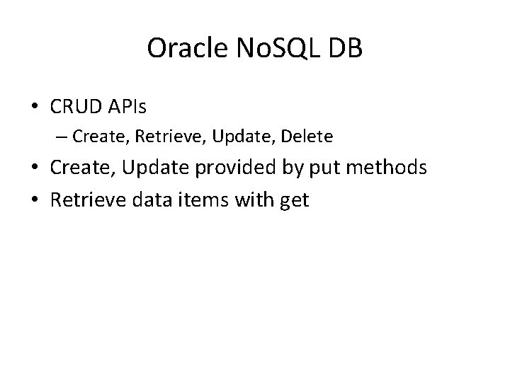 Oracle No. SQL DB • CRUD APIs – Create, Retrieve, Update, Delete • Create,