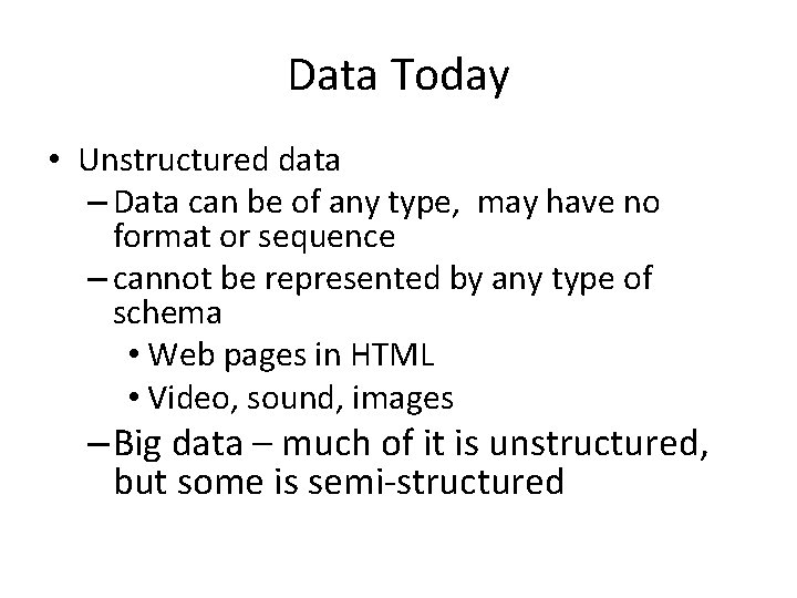Data Today • Unstructured data – Data can be of any type, may have